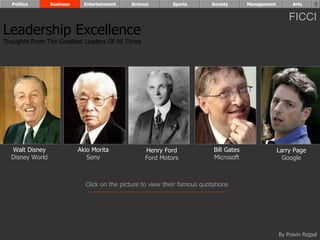 Walt Disney Disney World Henry Ford Ford Motors Bill Gates Microsoft Larry Page Google Akio Morita Sony Leadership Excellence Thoughts From The Greatest Leaders Of All Times  Politics Business Entertainment Science Sports Society Management Arts Click on the picture to view their famous quotations By Pravin Rajpal FICCI 