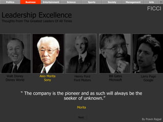 “  The company is the pioneer and as such will always be the seeker of unknown.” Morita Walt Disney Disney World Henry Ford Ford Motors Bill Gates Microsoft Larry Page Google Akio Morita Sony Leadership Excellence Thoughts From The Greatest Leaders Of All Times  Politics Business Entertainment Science Sports Society Management Arts Next  