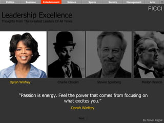 “ Passion is energy. Feel the power that comes from focusing on what excites you.”  Oprah Winfrey   Oprah Winfrey Charlie Chaplin Steven Spielberg Marlon Brando Leadership Excellence Thoughts From The Greatest Leaders Of All Times  Politics Business Entertainment Science Sports Society Management Arts Next  