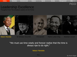 “ We must use time wisely and forever realize that the time is always ripe to do right.” Nelson Mandela Nelson Mandela Sir Winston Churchill M.K.Gandhi Abraham Lincoln Leadership Excellence Thoughts From The Greatest Leaders Of All Times  Politics Business Entertainment Science Sports Society Management Arts Martin Luther King Next  