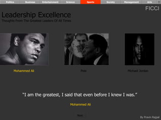 Mohammed Ali Pele Michael Jordan “ I am the greatest, I said that even before I knew I was.”  Mohammed Ali Leadership Excellence Thoughts From The Greatest Leaders Of All Times  Politics Business Entertainment Science Sports Society Management Arts Next  
