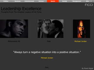 Mohammed Ali Pele Michael Jordan “ Always turn a negative situation into a positive situation.” Michael Jordan Leadership Excellence Thoughts From The Greatest Leaders Of All Times  Politics Business Entertainment Science Sports Society Management Arts Next  