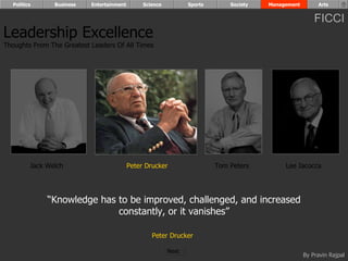 “ Knowledge has to be improved, challenged, and increased constantly, or it vanishes” Peter Drucker   Leadership Excellence Thoughts From The Greatest Leaders Of All Times  Jack Welch Peter Drucker Tom Peters Lee Iacocca Politics Business Entertainment Science Sports Society Management Arts Next  