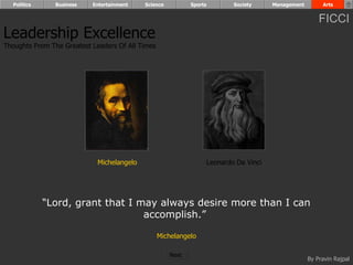 Leadership Excellence Thoughts From The Greatest Leaders Of All Times  “ Lord, grant that I may always desire more than I can accomplish.”  Michelangelo Leonardo Da Vinci Michelangelo Politics Business Entertainment Science Sports Society Management Arts Next  