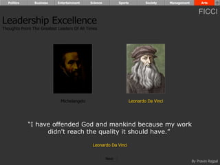 Leadership Excellence Thoughts From The Greatest Leaders Of All Times  “ I have offended God and mankind because my work didn't reach the quality it should have.”  Leonardo Da Vinci Leonardo Da Vinci Michelangelo Politics Business Entertainment Science Sports Society Management Arts Next  
