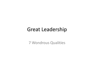 Great Leadership

7 Wondrous Qualities
 