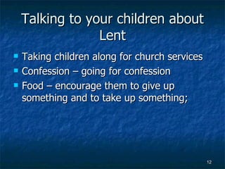 Talking to your children about Lent Taking children along for church services Confession – going for confession Food – encourage them to give up something and to take up something;  