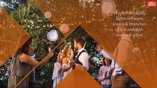 Weave twinkling
lights between
leaves & branches
of a woodland-
inspired arbor.
 