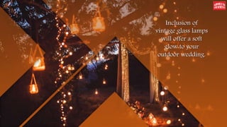 Inclusion of
vintage glass lamps
will offer a soft
glow to your
outdoor wedding.
 