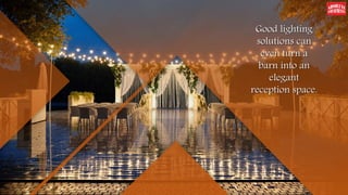 Good lighting
solutions can
even turn a
barn into an
elegant
reception space.
 