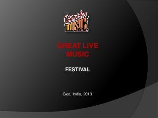 GREAT LIVE
MUSIC
FESTIVAL
Goa, India, 2013
 