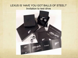 LEXUS IS ‘HAVE YOU GOT BALLS OF STEEL?’
Invitation to test drive
 