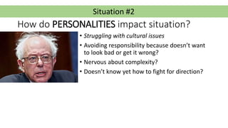 Situation #2
How do PERSONALITIES impact situation?
• Struggling with cultural issues
• Avoiding responsibility because do...