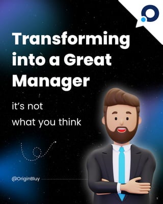 Transforming
into a Great
Manager
@OriginBluy
it’s not
what you think
 