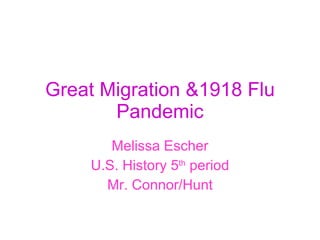 Great Migration &1918 Flu Pandemic Melissa Escher U.S. History 5 th  period Mr. Connor/Hunt 