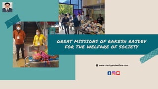 GREAT MISSIONS OF RAKESH RAJDEV
FOR THE WELFARE OF SOCIETY
www.charityandwelfare.com
 