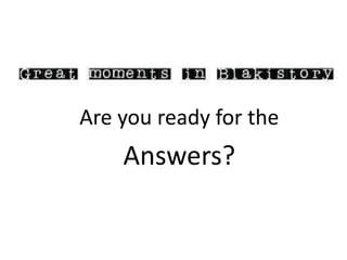 Are you ready for the
Answers?
 