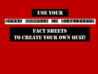 Fact sheets
to create your own quiz!
Use your
 