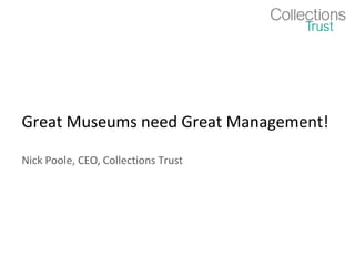 Great Museums need Great Management!

Nick Poole, CEO, Collections Trust
 