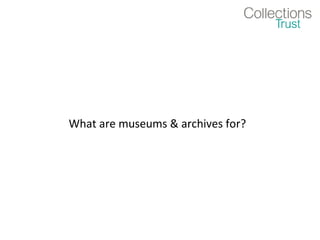 What are museums & archives for?
 