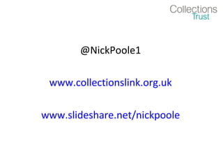 @NickPoole1

 www.collectionslink.org.uk

www.slideshare.net/nickpoole
 