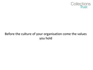 Before the culture of your organisation come the values
                        you hold
 