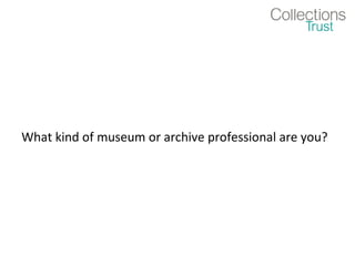 What kind of museum or archive professional are you?
 