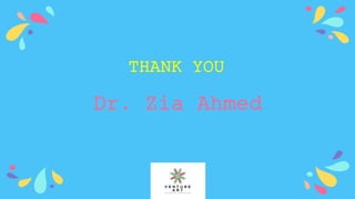 Dr. Zia Ahmed
THANK YOU
 