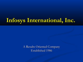 Infosys International, Inc.Infosys International, Inc.
A Results Oriented CompanyA Results Oriented Company
Established 1986Established 1986
 