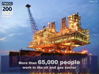 More than 65,000 people
work in the oil and gas sector
Image © TVU
 