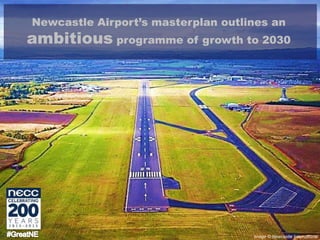 Insert Text
Image © TVU
Newcastle Airport’s masterplan outlines an
ambitious programme of growth to 2030
Image © Newcastle International
 