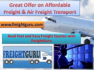 Avail Fast and Easy Freight Quotes with
FreightGuru
www.freightguru.com
 