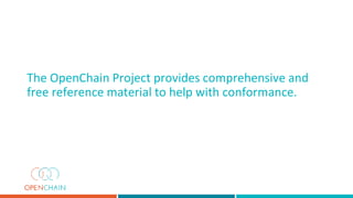 The OpenChain Project provides comprehensive and
free reference material to help with conformance.
 