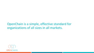 OpenChain is a simple, effective standard for
organizations of all sizes in all markets.
 
