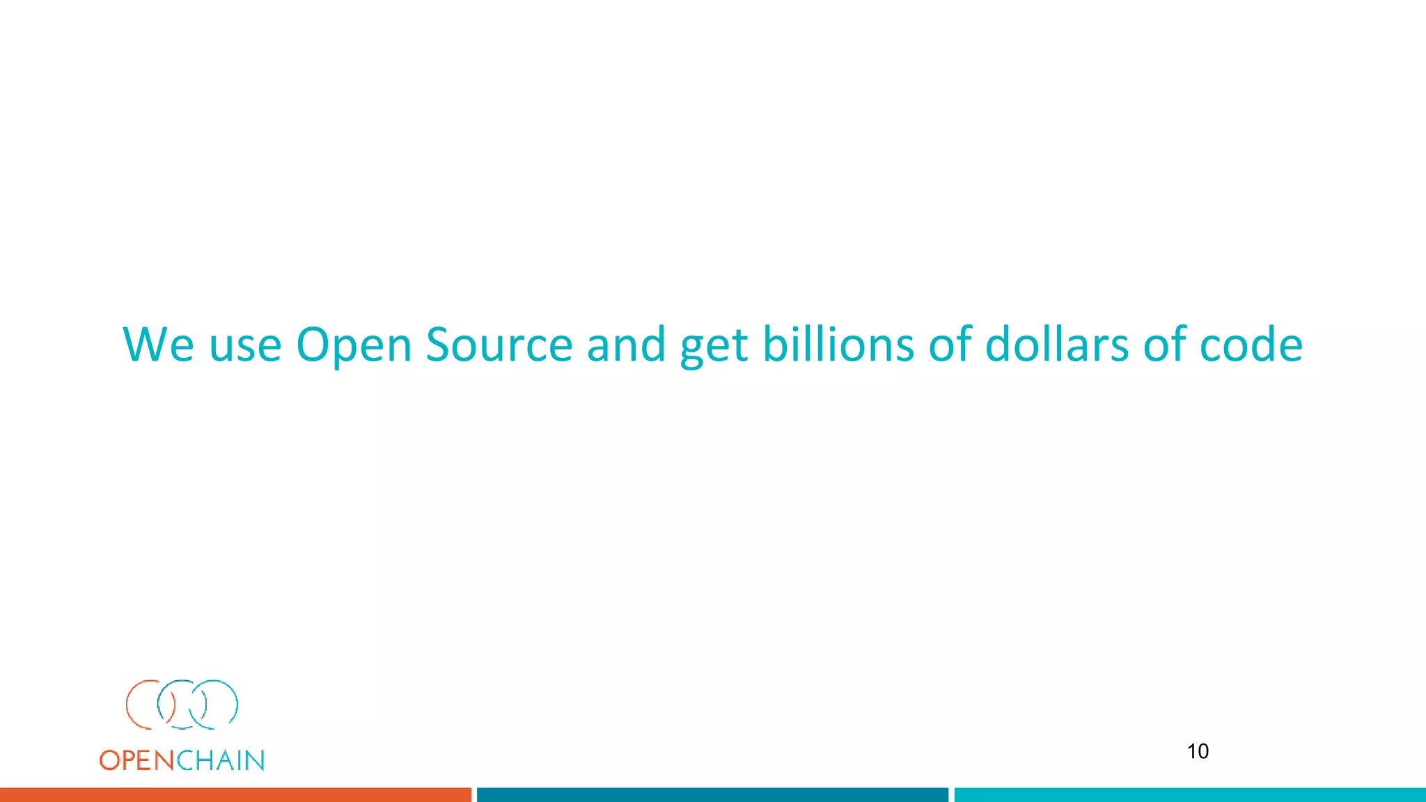 We use Open Source and get billions of dollars of code
10
 