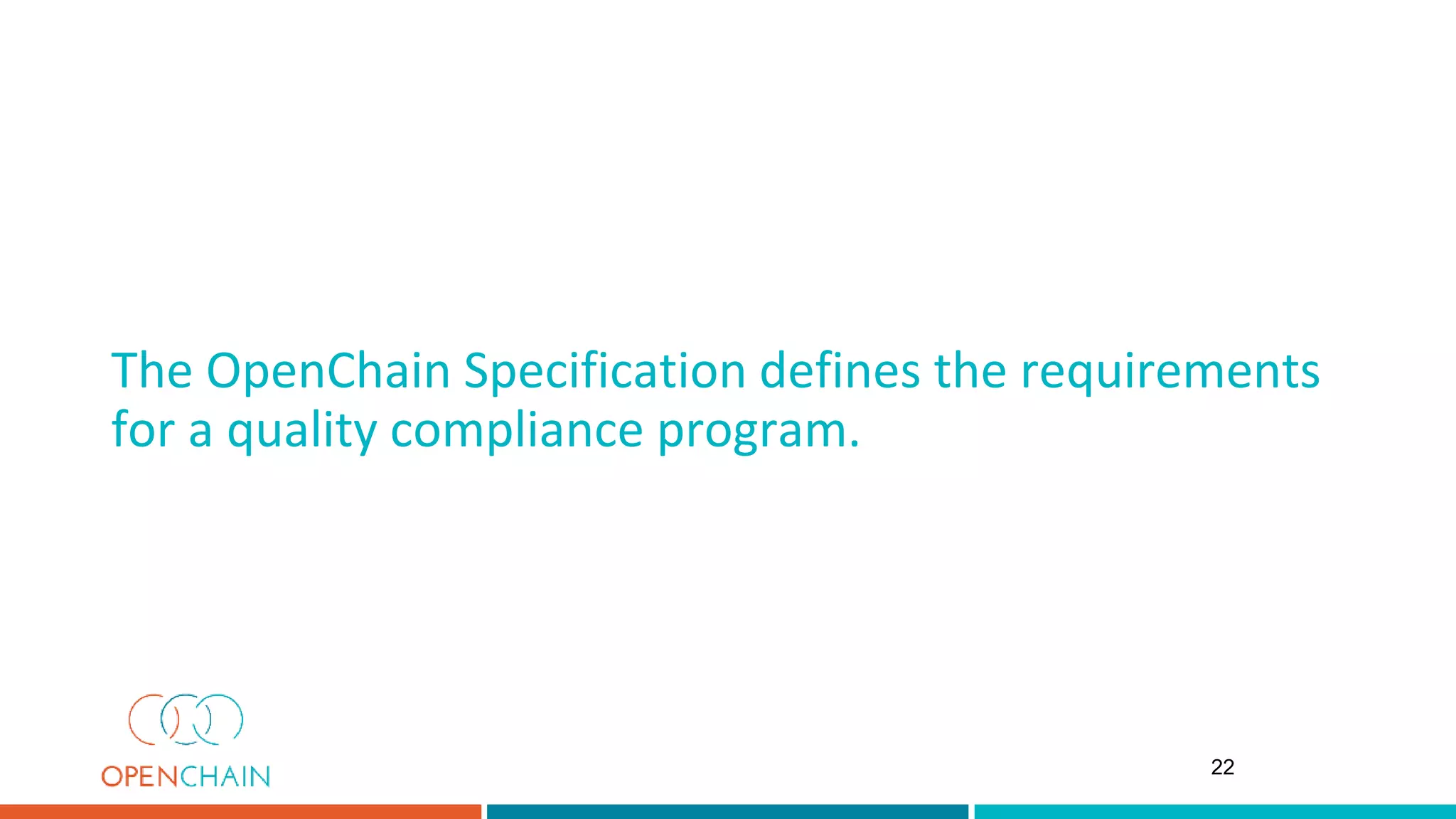 The OpenChain Specification defines the requirements
for a quality compliance program.
22
 
