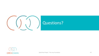 Questions?
OpenChain Project - The Linux Foundation 43
 