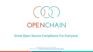 Great Open Source Compliance For Everyone
OpenChain Project - The Linux Foundation
Available under the CC Attribution-NoDerivatives 4.0 International license.
 