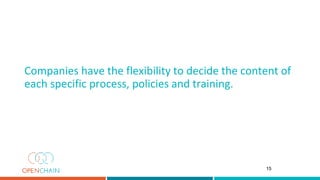 Companies have the flexibility to decide the content of
each specific process, policies and training.
15
 