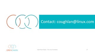 Contact: coughlan@linux.com
OpenChain Project - The Linux Foundation 27
 