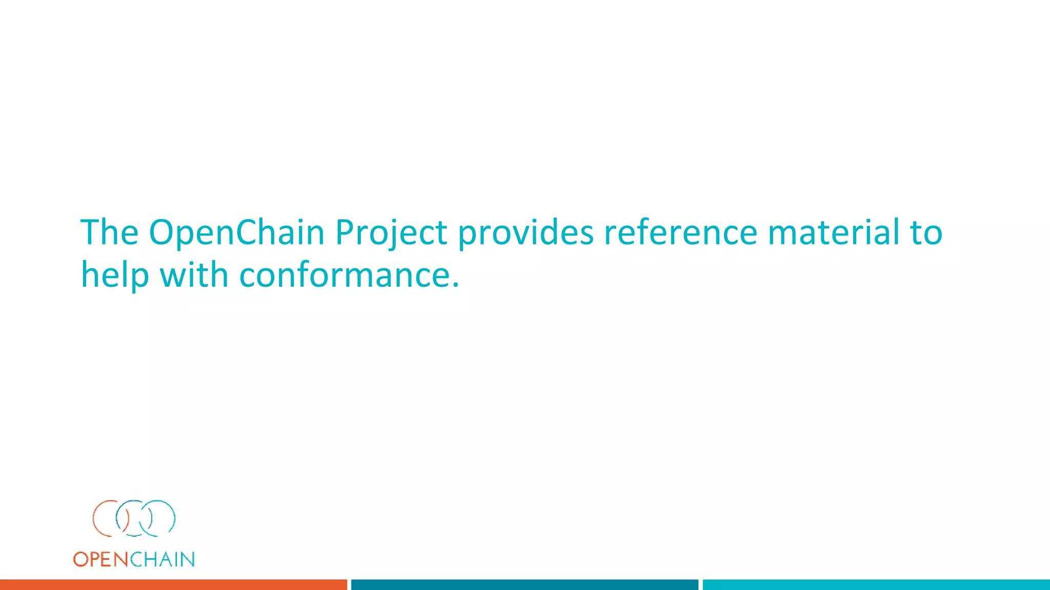 The OpenChain Project provides reference material to
help with conformance.