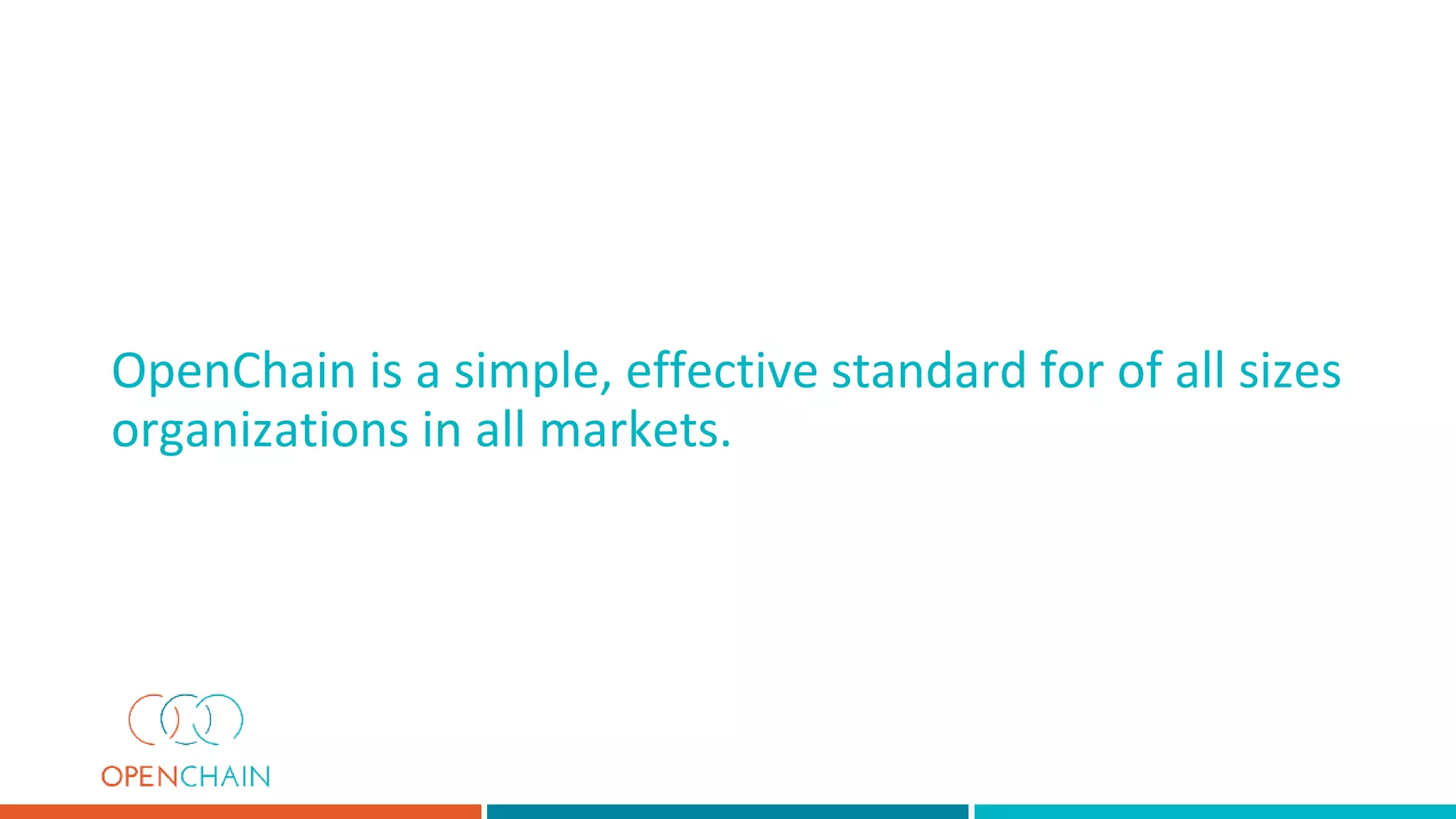 OpenChain is a simple, effective standard for of all sizes
organizations in all markets.