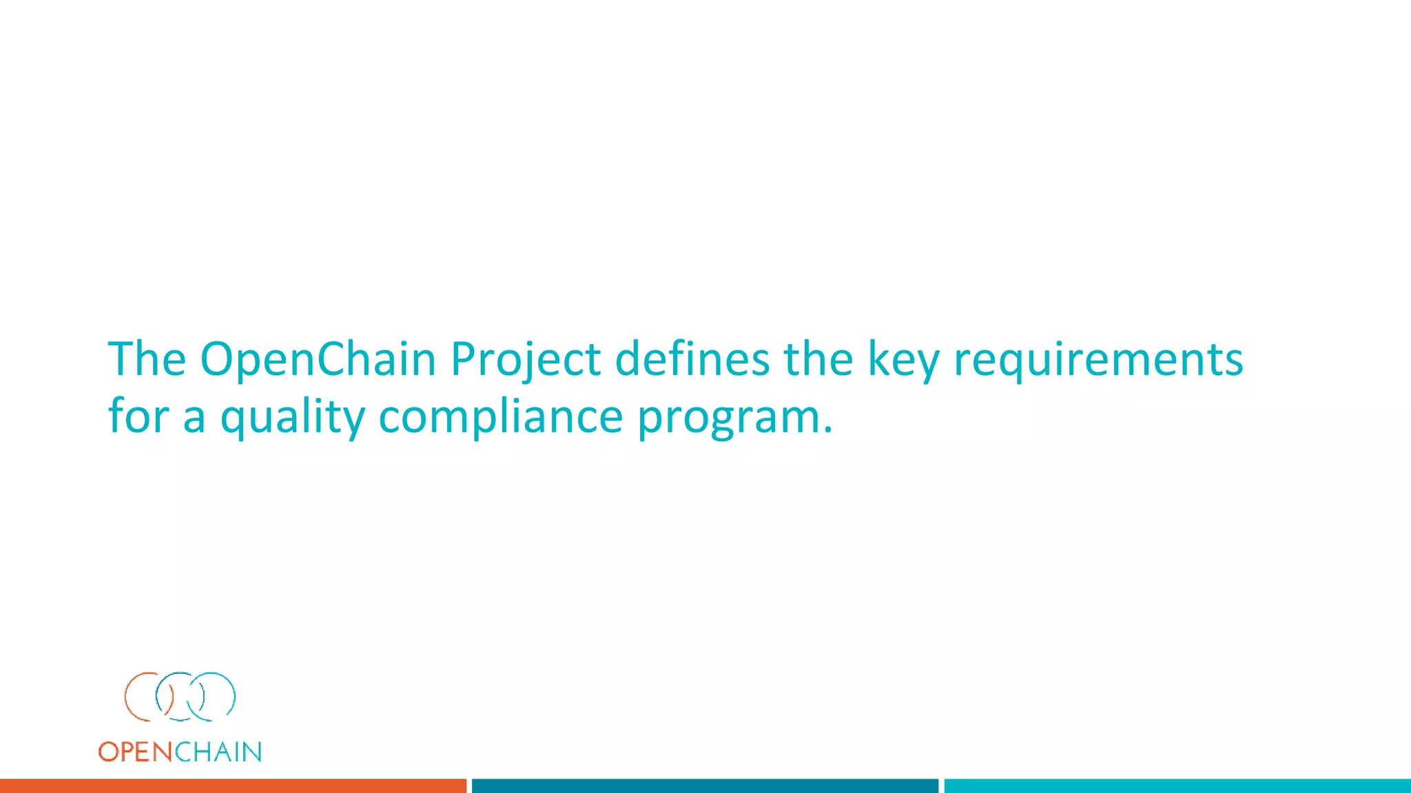 The OpenChain Project defines the key requirements
for a quality compliance program.
 