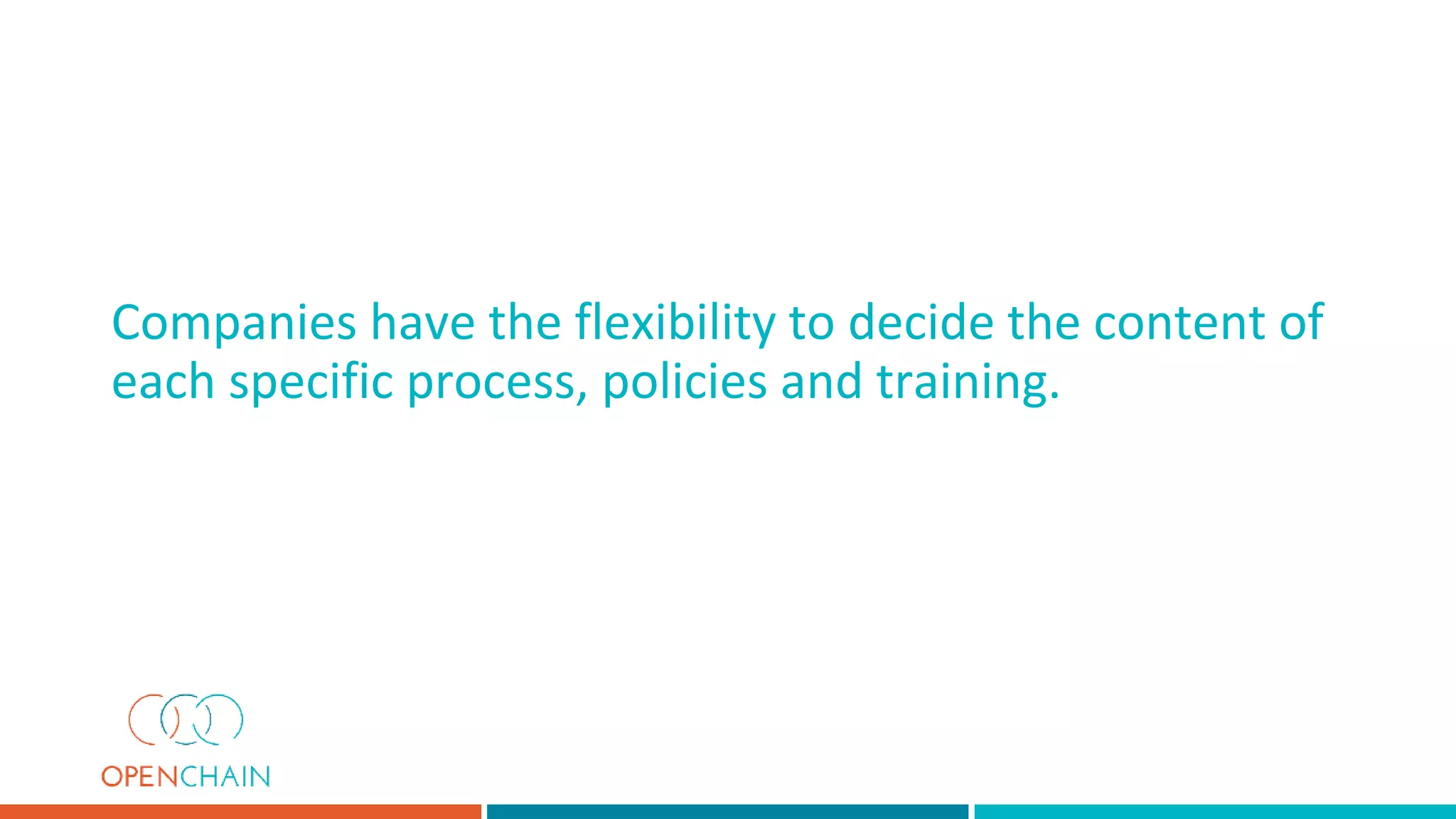Companies have the flexibility to decide the content of
each specific process, policies and training.
 