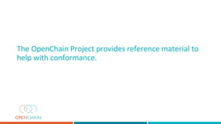 The OpenChain Project provides reference material to
help with conformance.
 