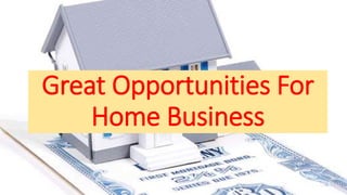 Great Opportunities For
Home Business
 