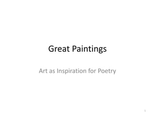 Great Paintings

Art as Inspiration for Poetry




                                1
 