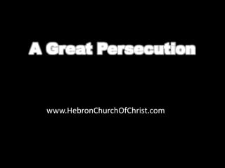 A Great Persecution


 www.HebronChurchOfChrist.com
 