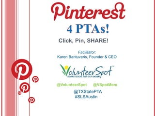 Click, Pin, SHARE!
           Facilitator:
Karen Bantuveris, Founder & CEO




@VolunteerSpot    @VSpotMom
        @TXStatePTA
        #SLSAustin
 