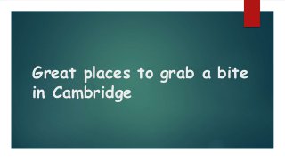 Great places to grab a bite
in Cambridge
 